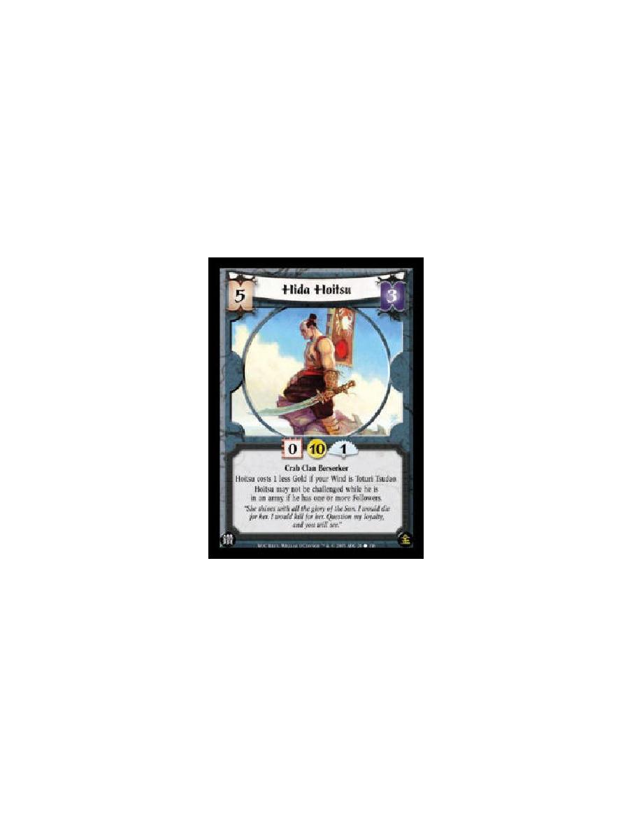 Hida Hoitsu  - Crab Clan Berserker Hoitsu costs 1 less Gold if your Wind is Toturi Tsudao. Hoitsu may not be challenged while he