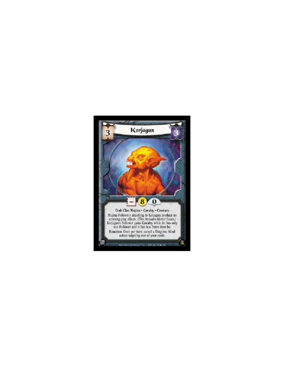 Korjagun  - Crab Clan Mujina * Cavalry * Creature Mujina Followers attaching to Korjagun produce no entering-play effects. (This