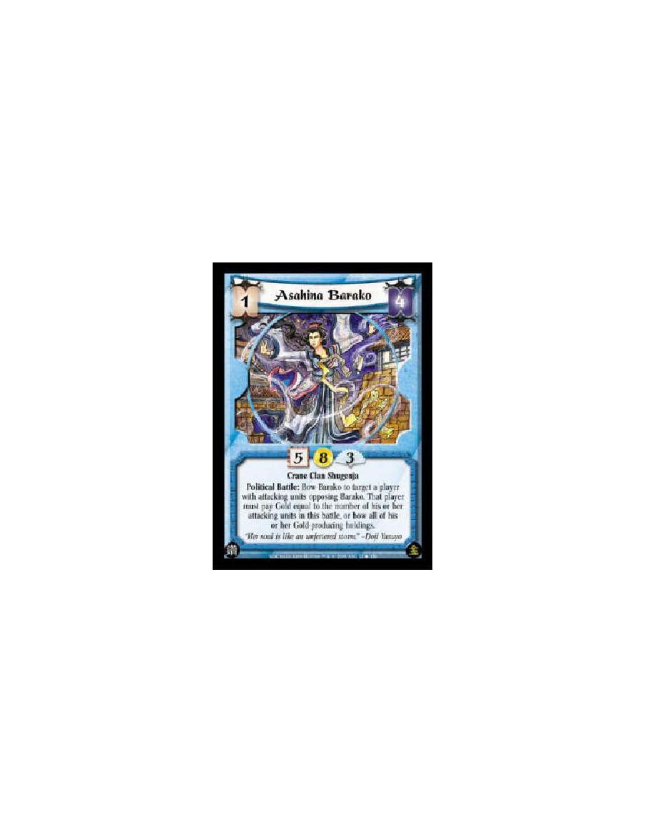 Asahina Barako  - Crane Clan Shugenja Political Battle: Bow Barako to target a player with attacking units opposing Barako. That