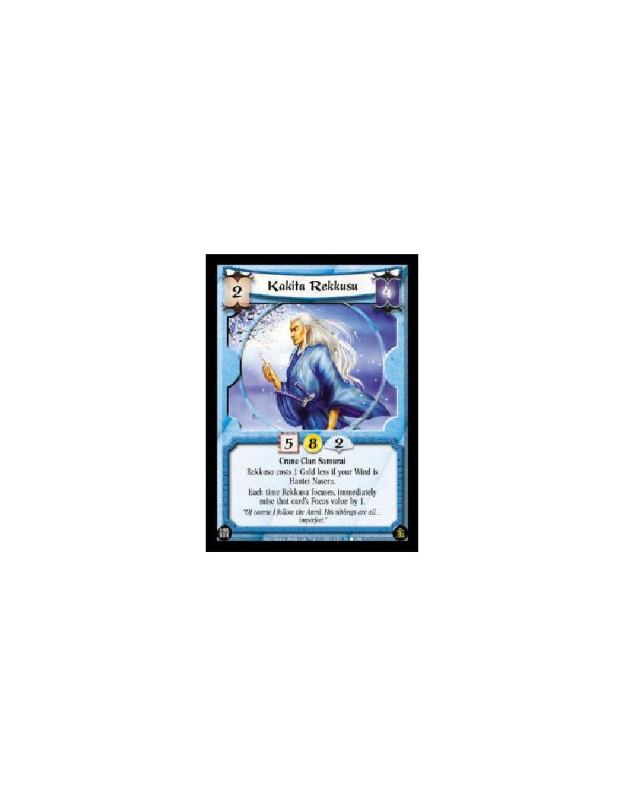 Kakita Rekkusu  - Crane Clan Samurai Rekkusu costs 1 Gold less if your Wind is Hantei Naseru. Each time Rekkusu focuses, immedia