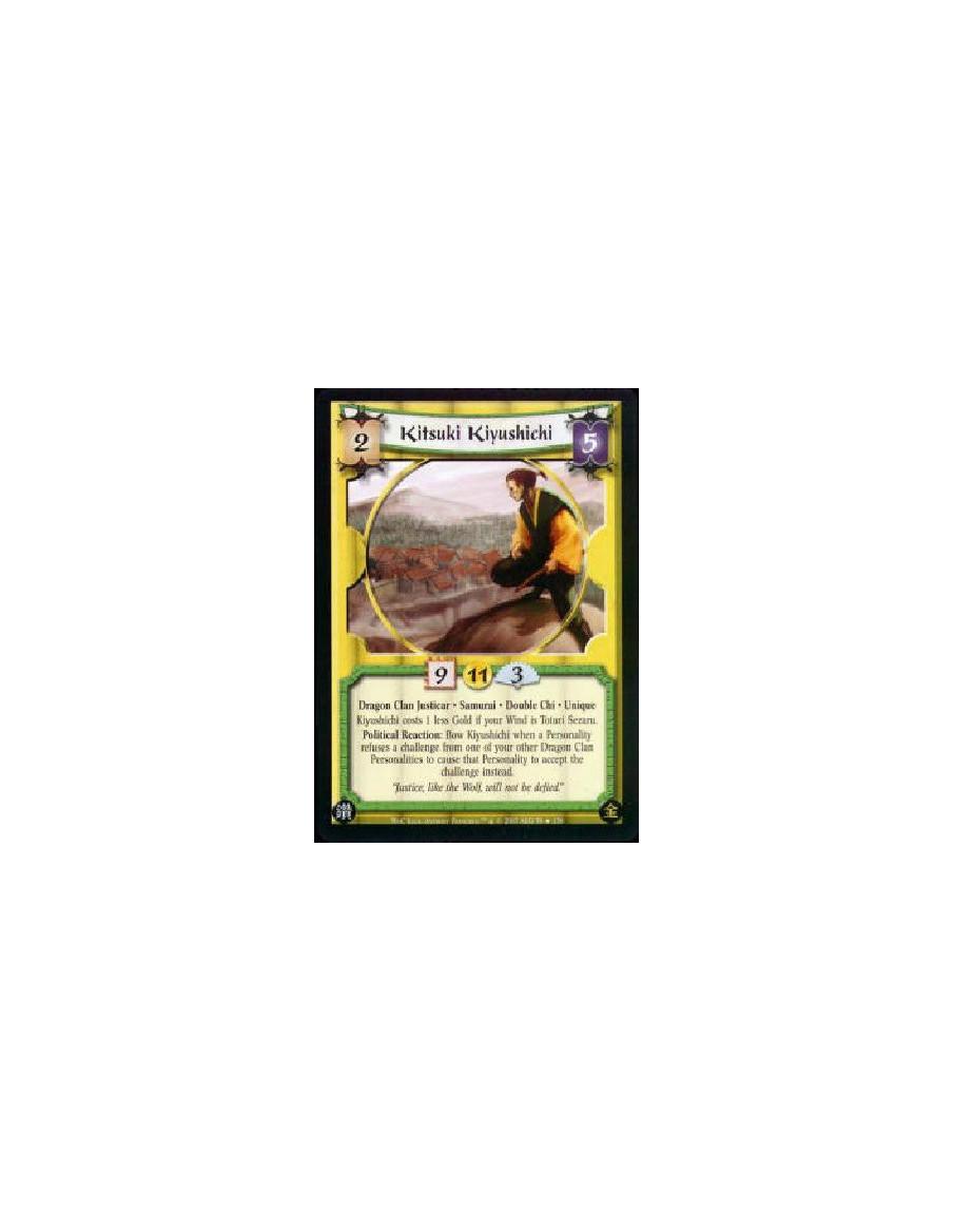 Kitsuki Kiyushichi  - Dragon Clan Justicar . Samurai . Double Chi Unique Kiyushichi costs 1 less Gold if your Wind is Toturi Sez