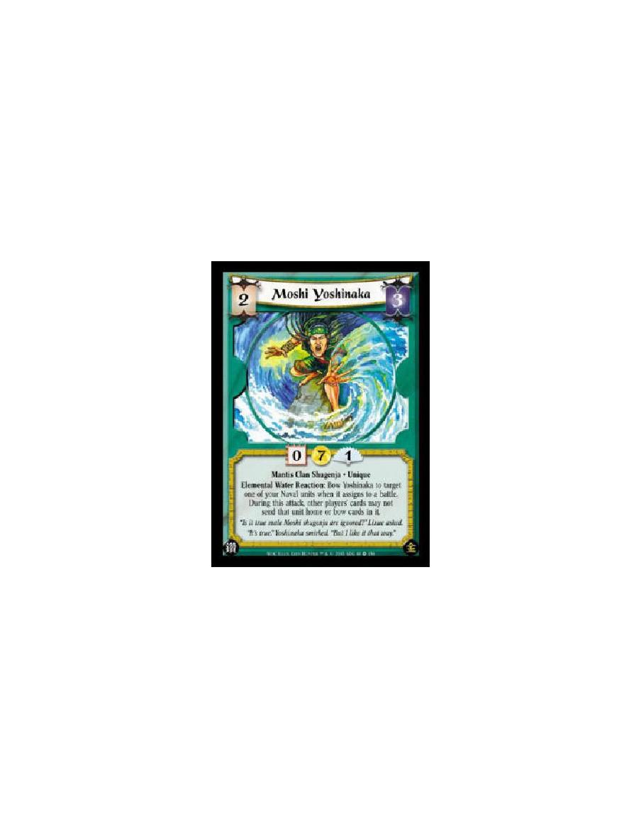 Moshi Yoshinaka  - Mantis Clan Shugenja * Unique Elemental Water Reaction: Bow Yoshinaka to target one of your Naval units when 