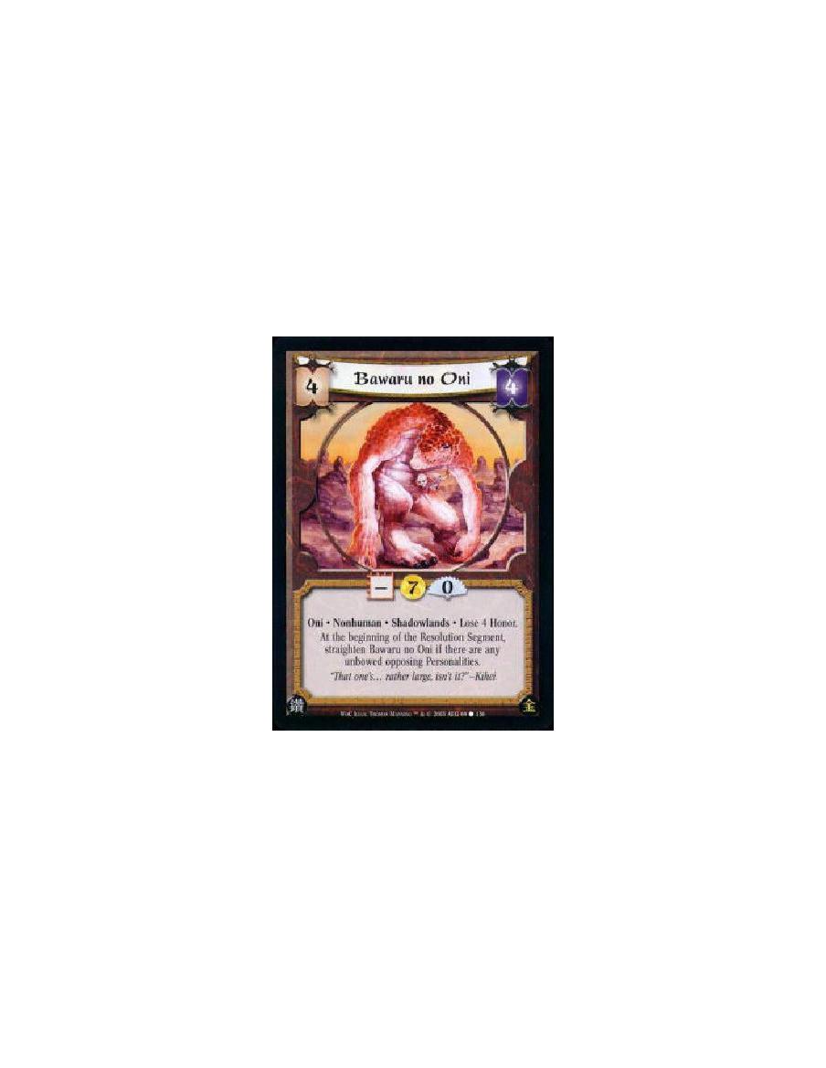 Bawaru no Oni  - Oni * Nonhuman * Shadowlands * Lose 4 Honor. At the beginning of the Resolution Segment, straighten Bawaru no O