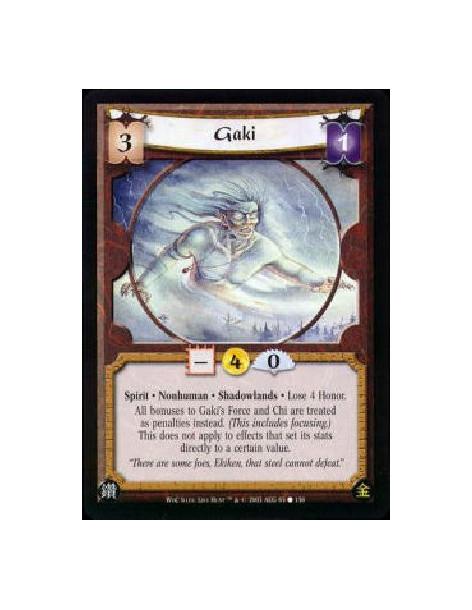 Gaki  - Spirit * Nonhuman * Shadowlands * Lose 4 Honor. All bonuses to Gaki's Force and Chi are treated as penalties instead. (T