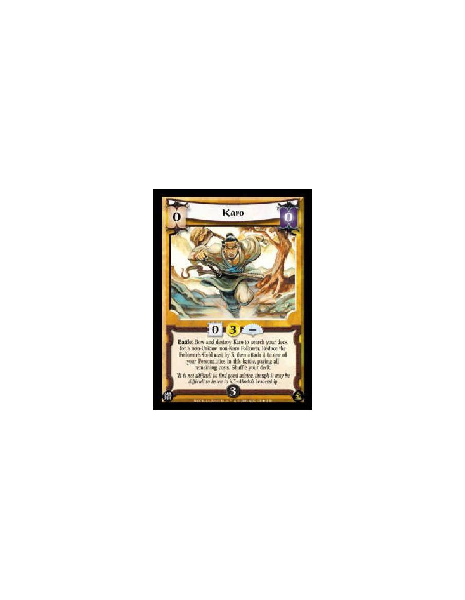 Karo  - Battle: Bow and destroy Karo to search your deck for a non-Unique, non-Karo Follower. Reduce the Follower's Gold cost by