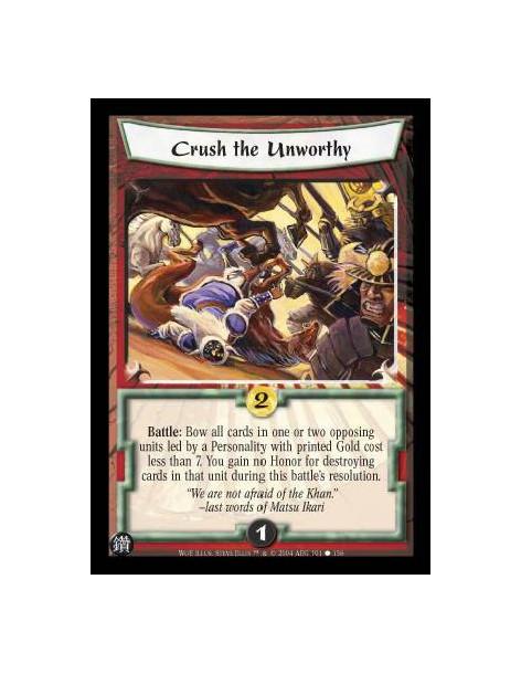 Crush the Unworthy  - Battle: Bow all cards in one or two opposing units led by a Personality with printed Gold cost less than 7