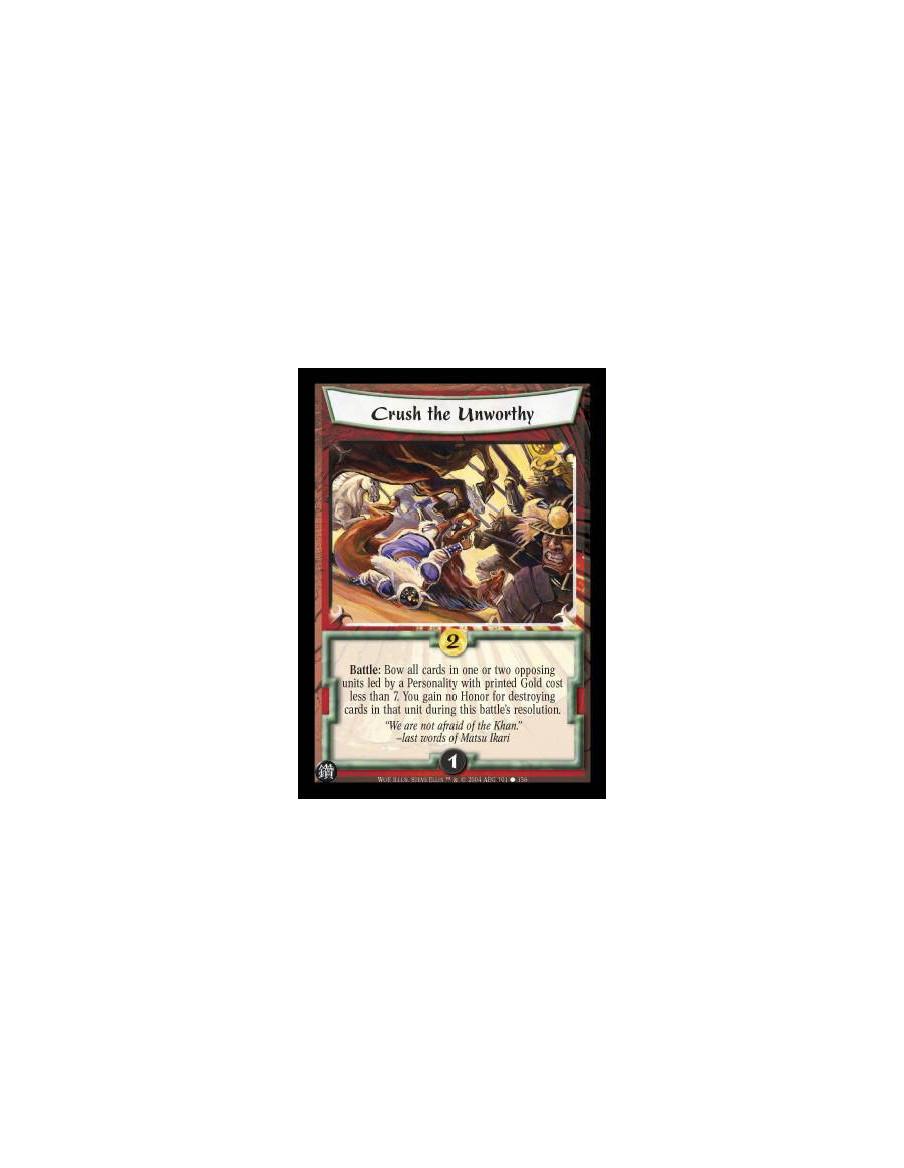 Crush the Unworthy  - Battle: Bow all cards in one or two opposing units led by a Personality with printed Gold cost less than 7