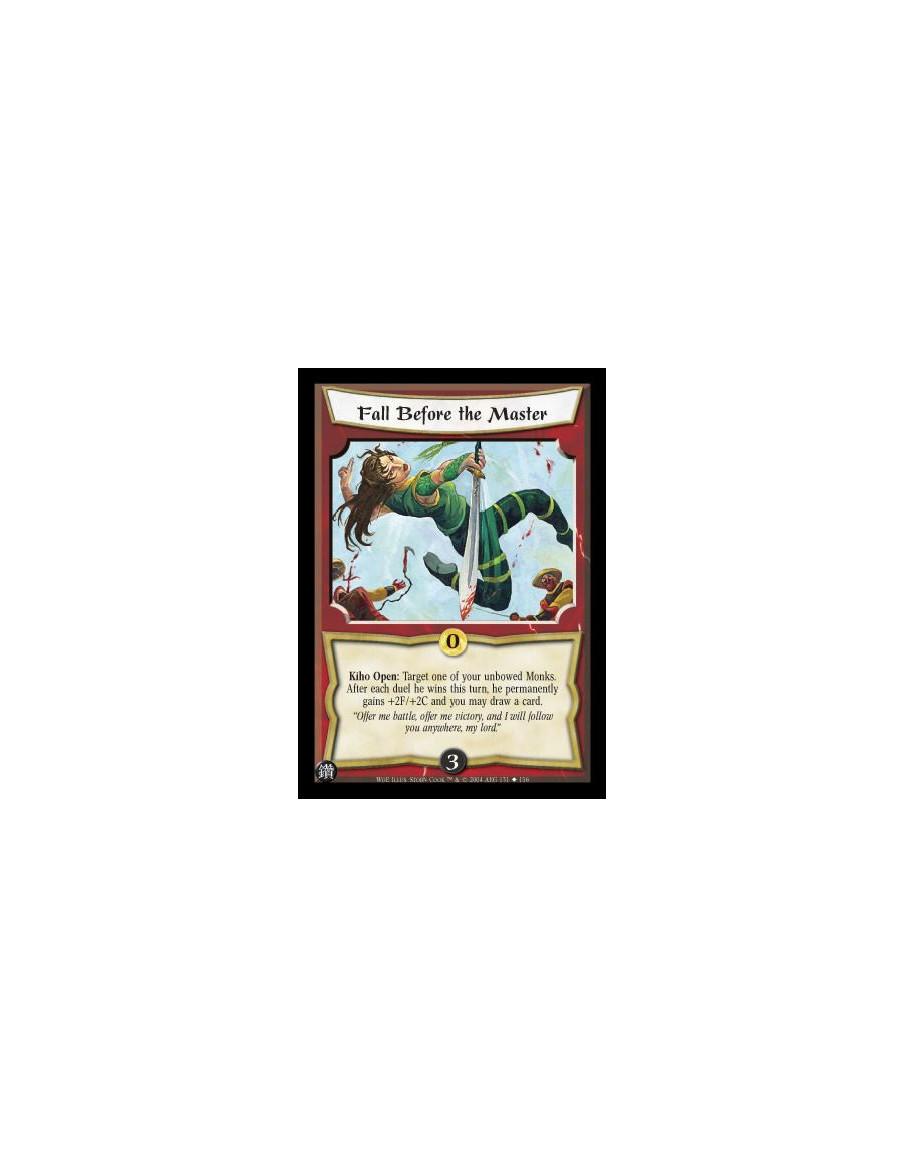 Fall Before the Master  - Kiho Open: Target one of your unbowed Monks. After each duel he wins this turn, he permanently gains +