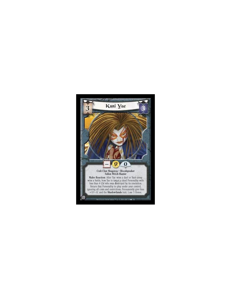 Kuni Yae  - Crab Clan Shugenja. Bloodspeaker. Fallen Witch Hunter Maho Reaction: After Yae wins a duel or Yae's army wins a batt