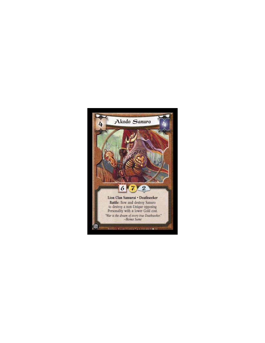 Akodo Sanuro  - Lion Clan Samurai. Deathseeker Battle: Bow and destroy Sanuro to destroy a non-Unique opposing Personality with 