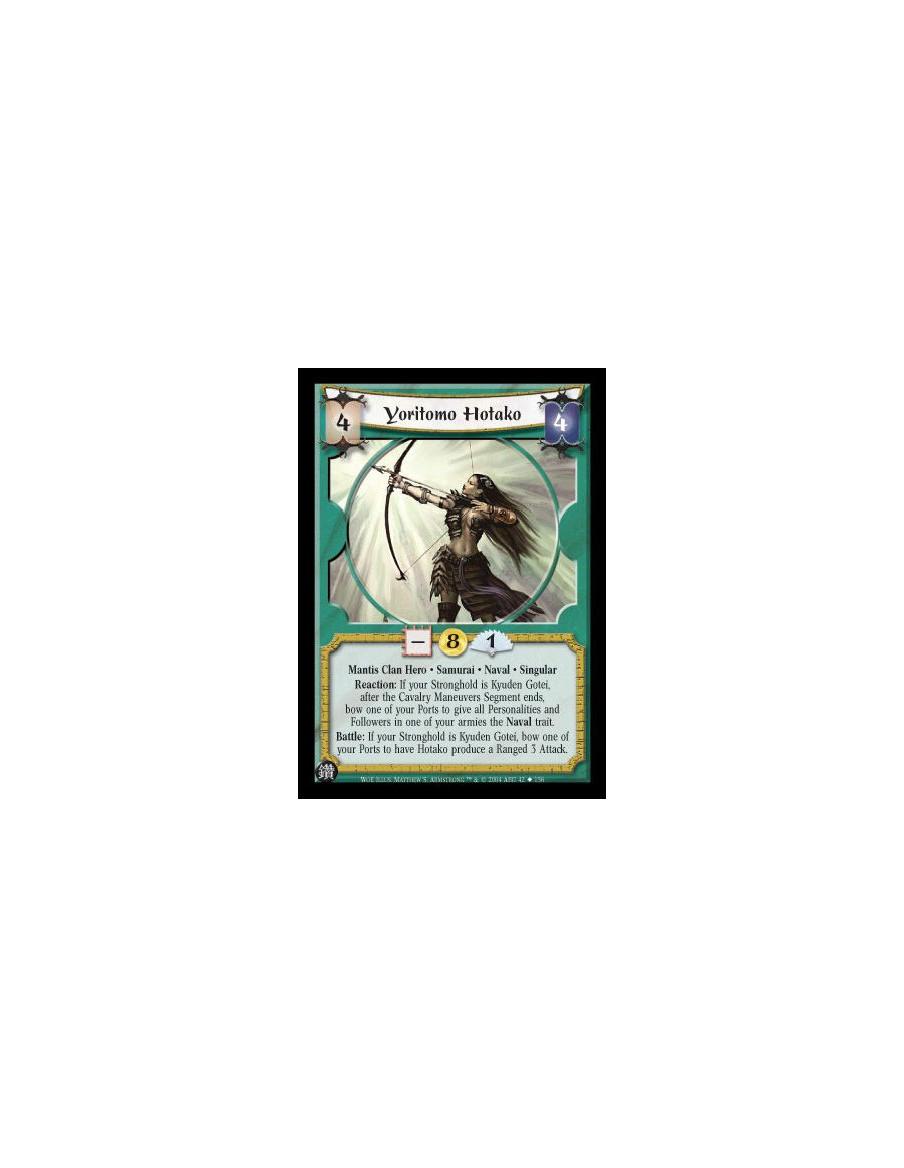 Yoritomo Hotako  - Mantis Clan Hero. Samurai. Naval. Singular Reaction: If your Stronghold is Kyuden Gotei, after the Cavalry Ma