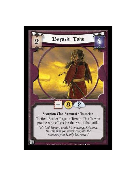 Bayushi Toho  - Scorpion Clan Samurai. Tactician Tactical Battle: Target a Terrain. That Terrain produces no effects for the res