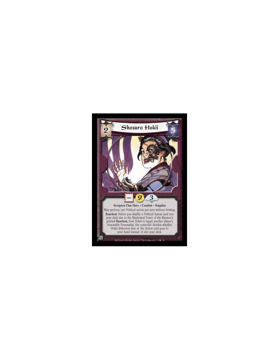 Shosuro Hokii  - Scorpion Clan Hero. Courtier. Singular May perform one Political action per turn without bowing. Reaction: Befo