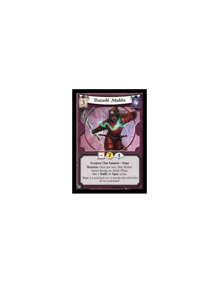 Bayushi Muhito  - Scorpion Clan Samurai. Ninja Reaction: Once per turn, after Muhito moves during an Attack Phase, take a Battle