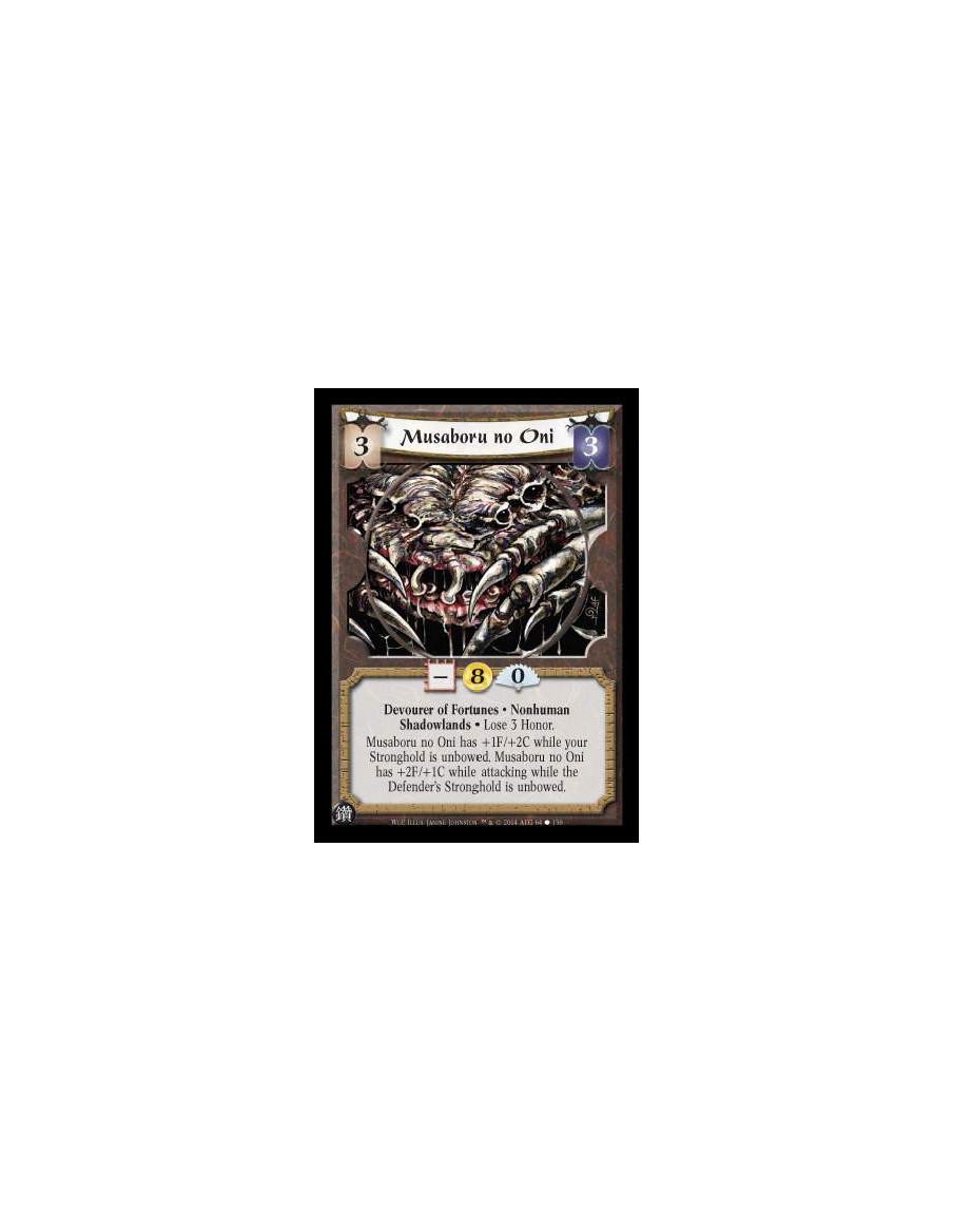 Musaboru no Oni  - Devourer of Fortunes. Nonhuman. Shadowlands Lose 3 Honor. Musaboru no Oni has +1F/+2C while your Stronghold i