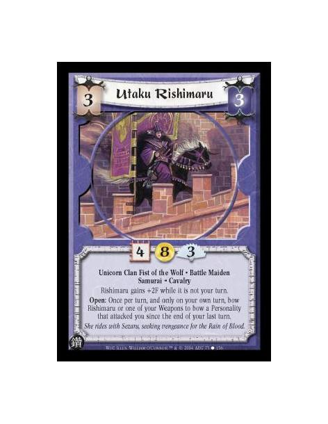 Utaku Rishimaru  - Unicorn Clan Fist of the Wolf. Battle Maiden. Samurai. Cavalry Rishimaru gains +2F while it is not your turn.