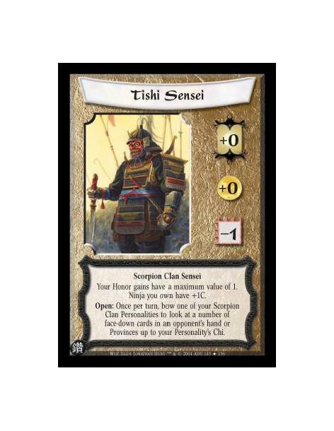 Tishi Sensei  - Scorpion Clan Sensei Your Honor gains have a maximum value of 1. Ninja you own have +1C. Open: Once per turn, bo