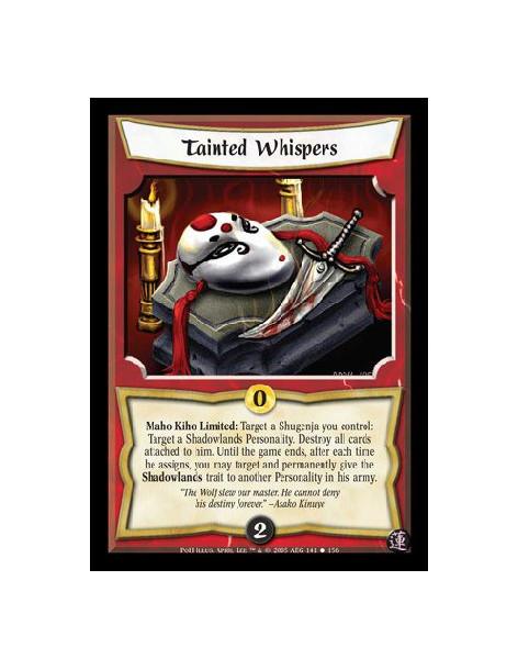 Tainted Whispers  - Maho Kiho Limited: Target a Shugenja you control: Target a Shadowlands Personality. Destroy all cards attach