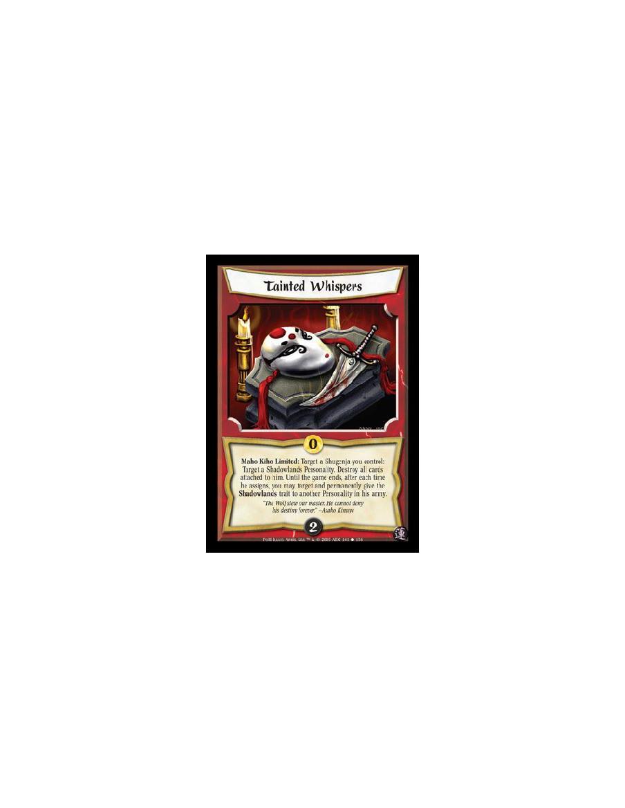 Tainted Whispers  - Maho Kiho Limited: Target a Shugenja you control: Target a Shadowlands Personality. Destroy all cards attach