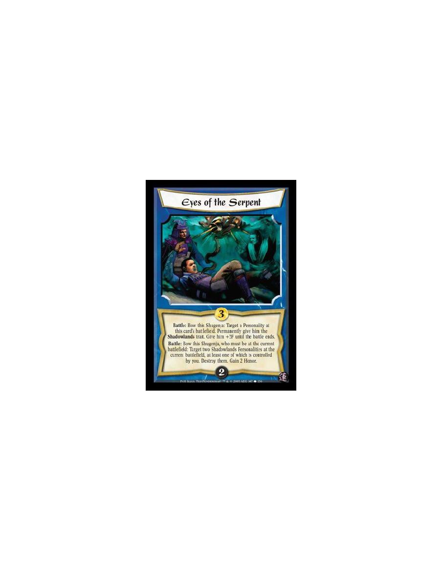 Eyes of the Serpent  - Battle: Bow this Shugenja: Target a Personality at this card's battlefield. Permanently give him the Shad