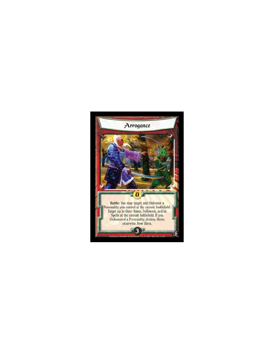 Arrogance  - Battle: You may target and Dishonor a Personality you control at the current battlefield: Target up to three Items,