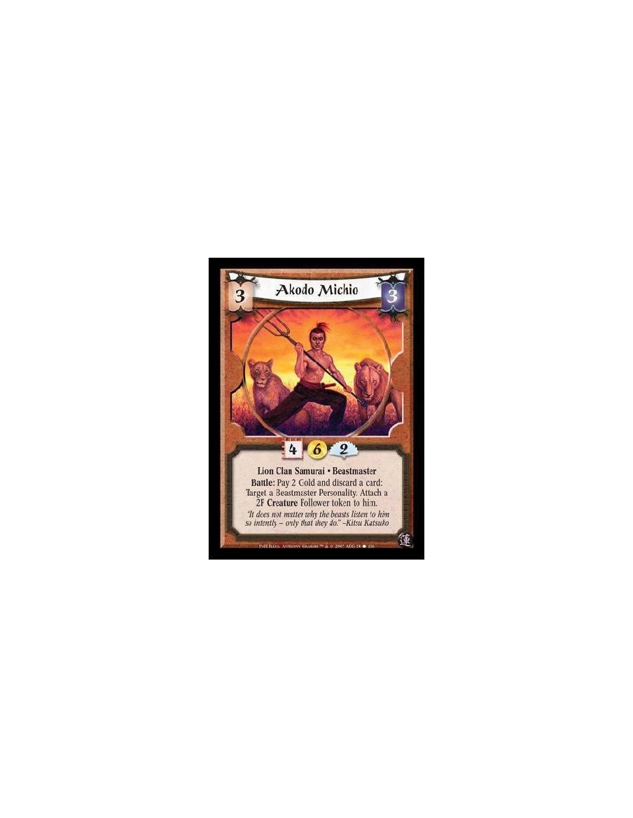 Akodo Michio  - Lion Clan Samurai · Beastmaster. Battle: Pay 2 Gold and discard a card: Target a Beastmaster Personality. Attach