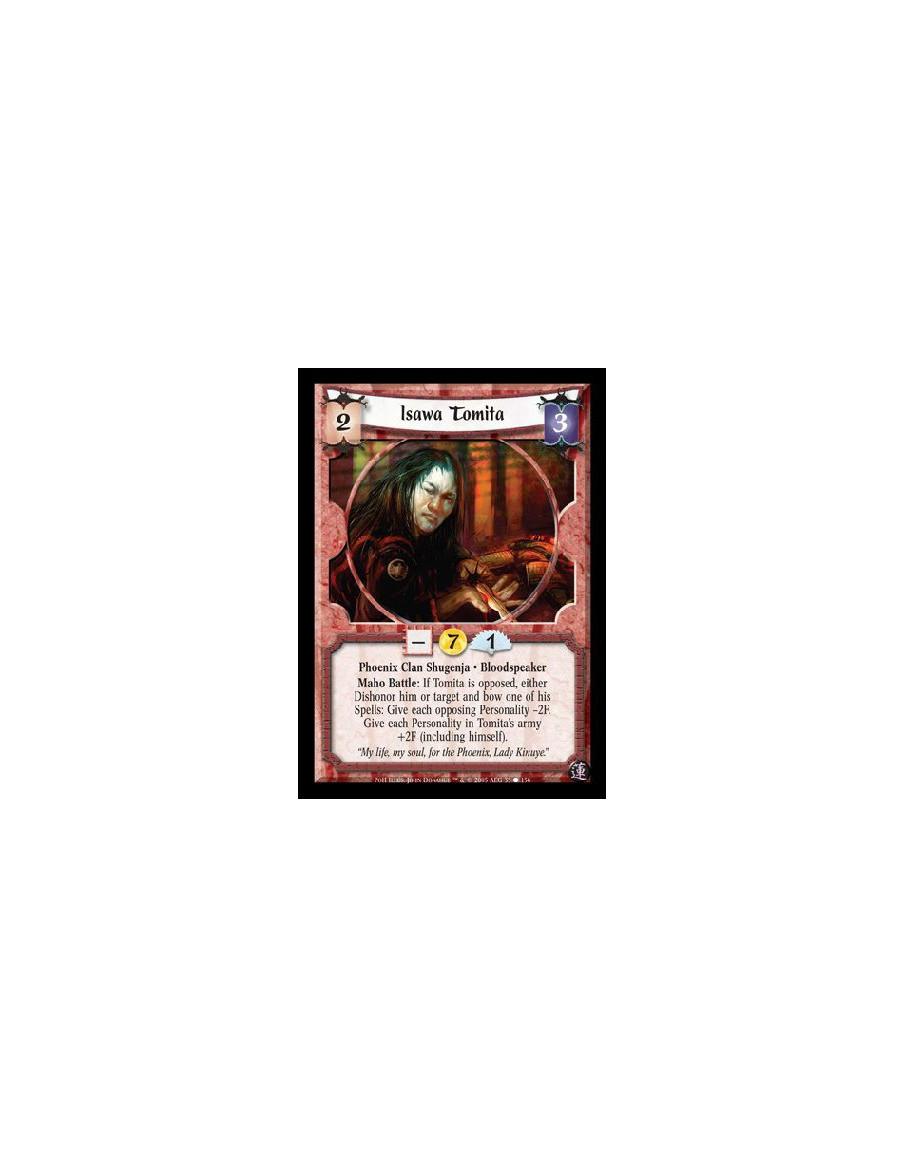 Isawa Tomita  - Phoenix Clan Shugenja · Bloodspeaker. Maho Battle: If Tomita is opposed, either Dishonor him or target and bow o