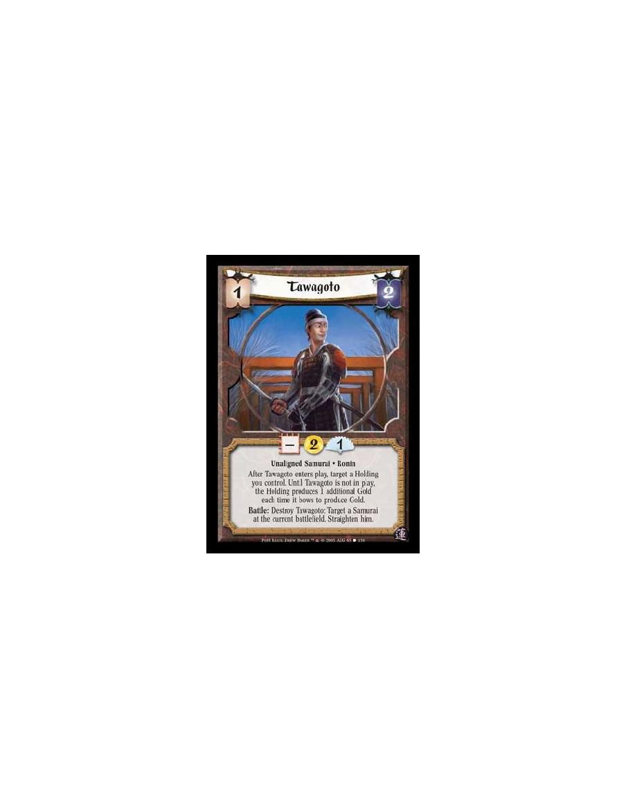 Tawagoto  - Unaligned Samurai · Ronin. After Tawagoto enters play, target a Holding you control. Until Tawagoto is not in play, 