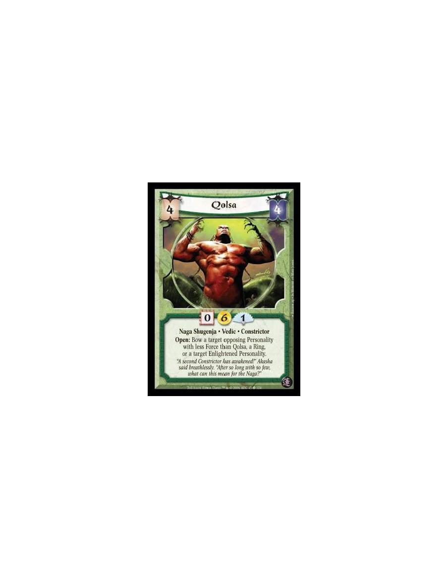 Qolsa  - Naga Shugenja · Vedic · Constrictor. Open: Bow a target opposing Personality with less Force than Qolsa, a Ring, or a t