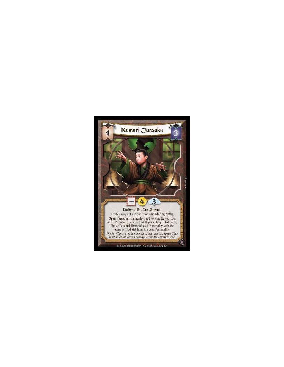 Komori Junsaku  - Unaligned Bat Clan Shugenja. Junsaku may not use Spells or Kihos during battles. Open: Target an Honorably Dea