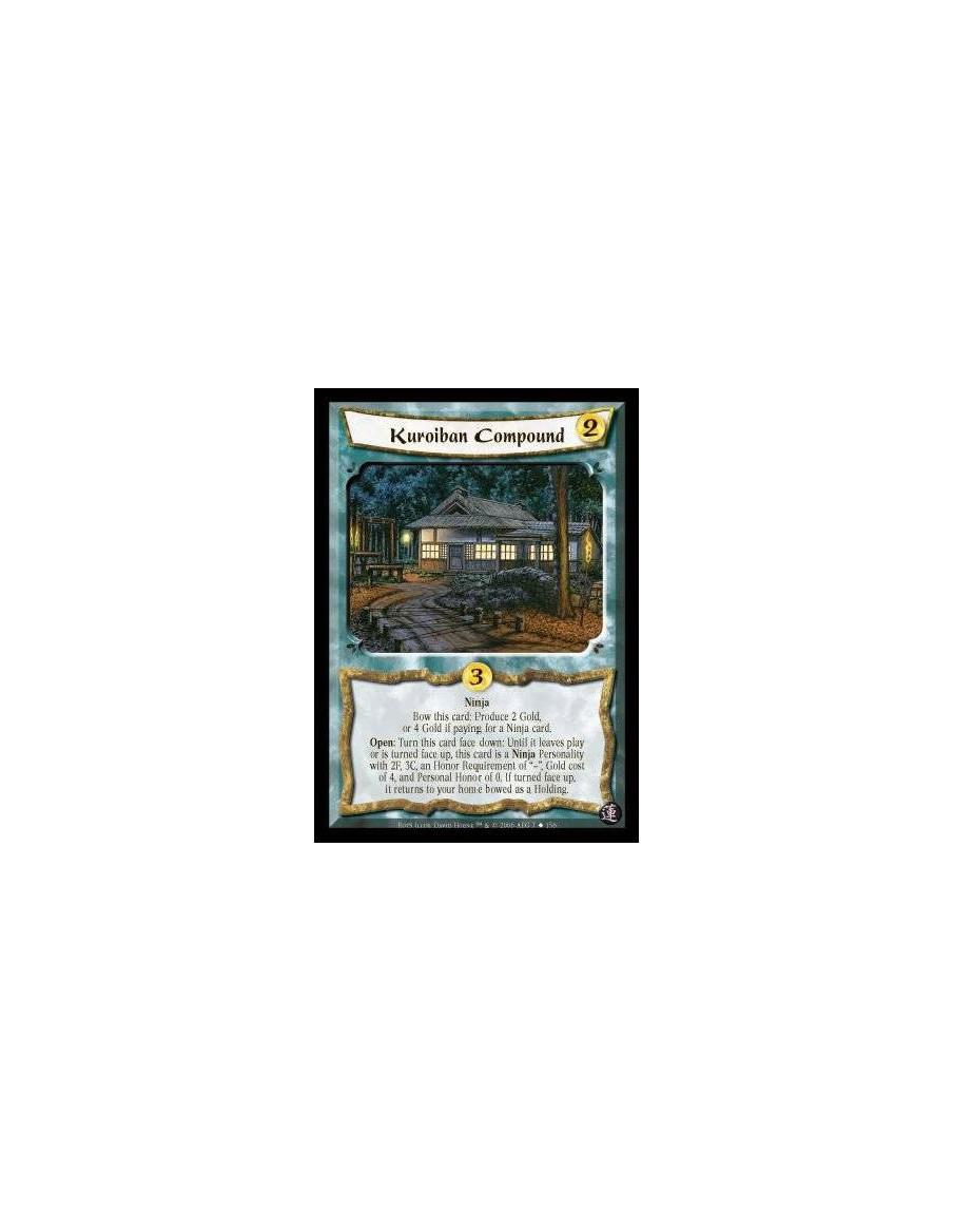 Kuroiban Compound  - Ninja. Bow this card: Produce 2 Gold, or 4 Gold if paying for a Ninja card. Open: Turn this card face down: