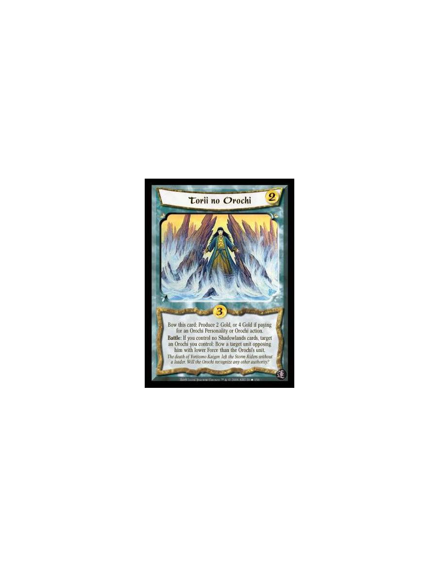Torii no Orochi  - Bow this card: Produce 2 Gold, or 4 Gold if paying for an Orochi Personality or Orochi action. Battle: If you