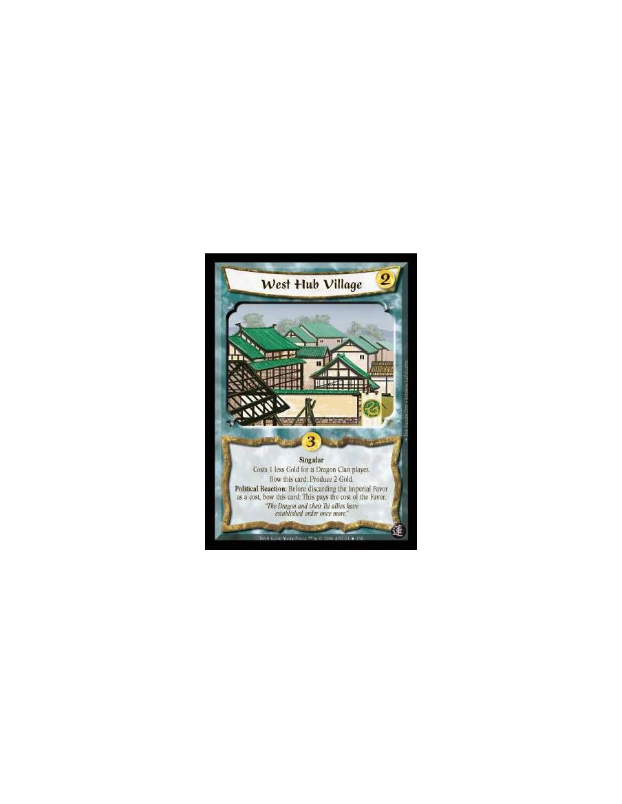 West Hub Village  - Singular. Costs 1 less Gold for a Dragon Clan player. Bow this card: Produce 2 Gold. Political Reaction: Bef