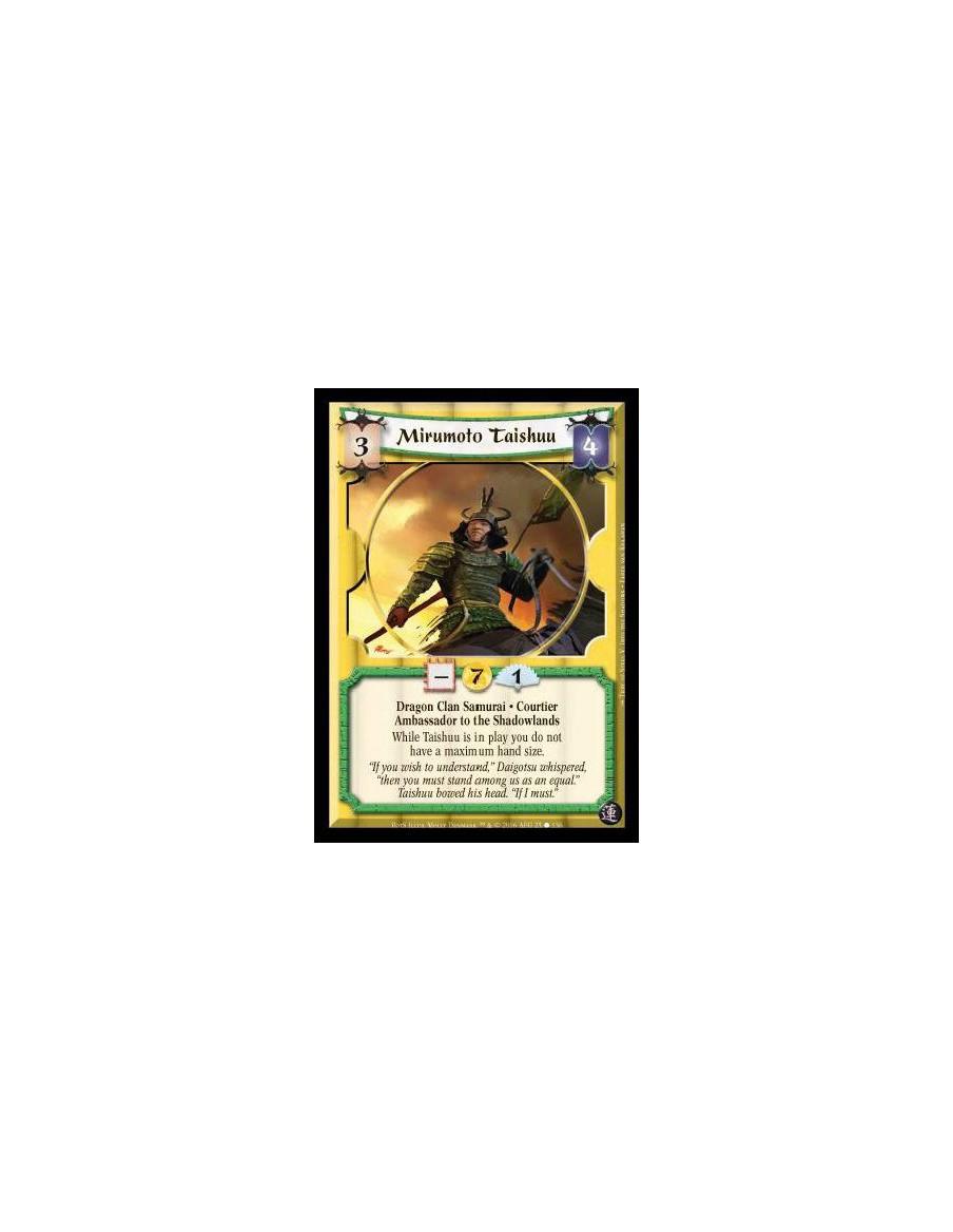 Mirumoto Taishuu  - Dragon Clan · Samurai · Courtier · Shadowlands · Ambassador to the Lost. While Taishuu is in play, you do no
