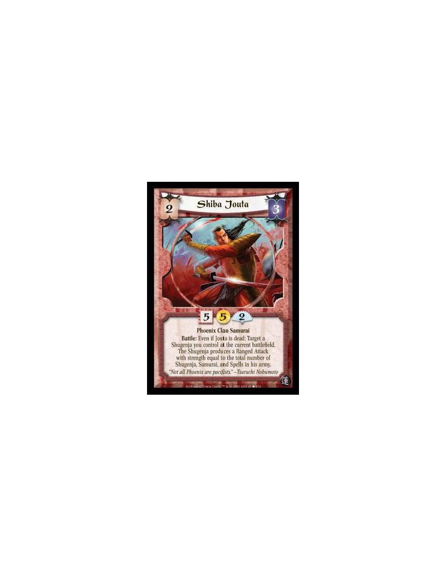 Shiba Jouta  - Phoenix Clan Samurai. Battle: Even if Jouta is dead: Target a Shugenja you control at the current battlefield. Th