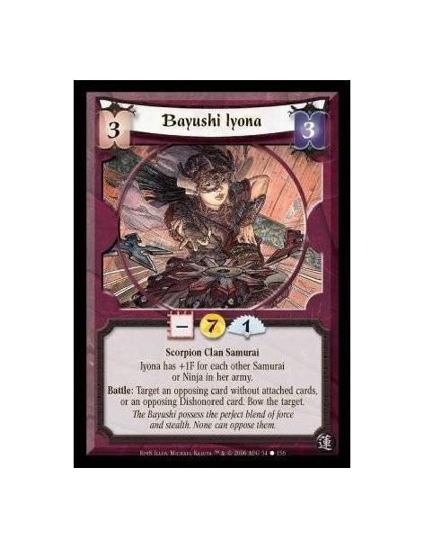 Bayushi Iyona (Español)  - Scorpion Clan · Samurai. Iyona has +1F for each other Samurai or Ninja in her army. Battle: Bow a tar