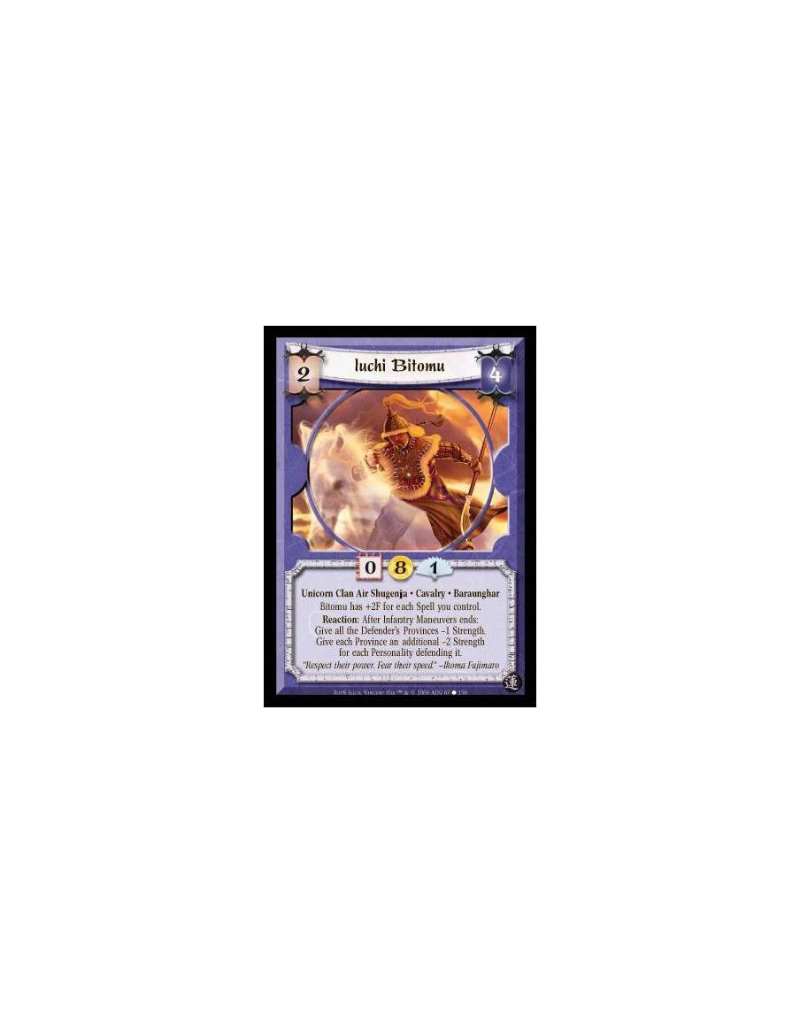 Iuchi Bitomu  - Unicorn Clan Air Shugenja · Cavalry · Baraunghar. Bitomu has +2F for each Spell you control. Reaction: After Inf