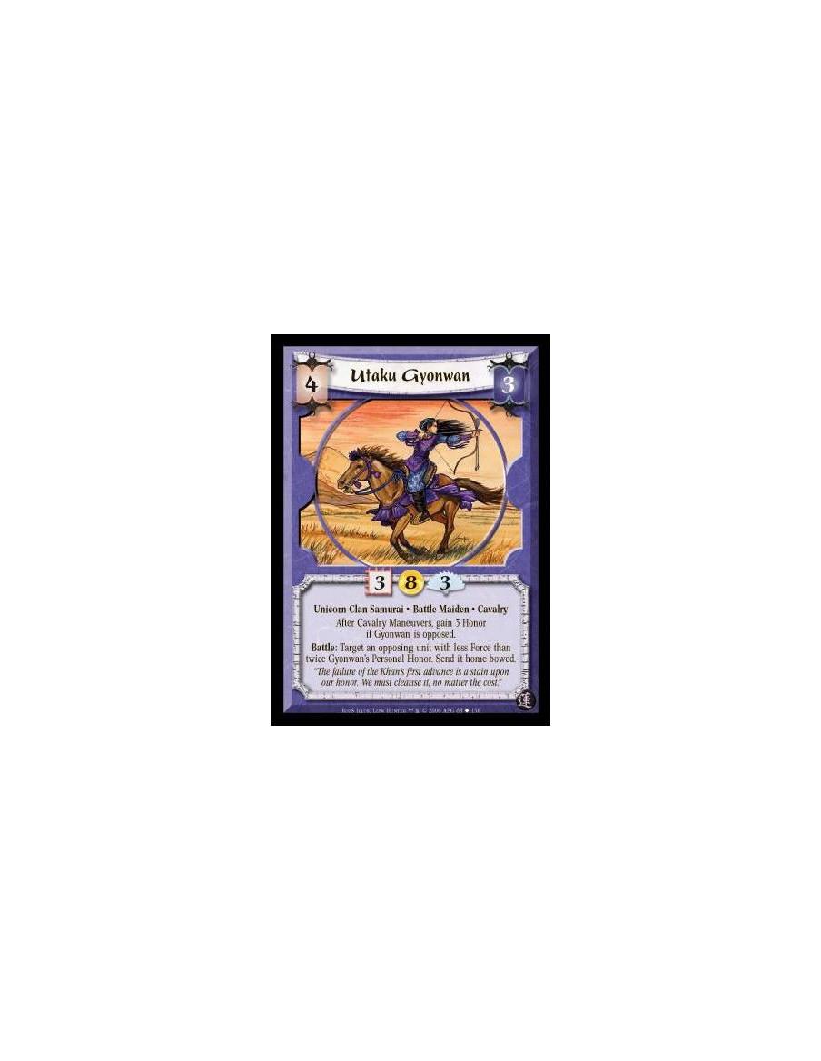 Utaku Gyonwan  - Unicorn Clan Samurai · Battle Maiden · Cavalry. After Cavalry Maneuvers, gain 3 Honor if Gyonwan is opposed. Ba