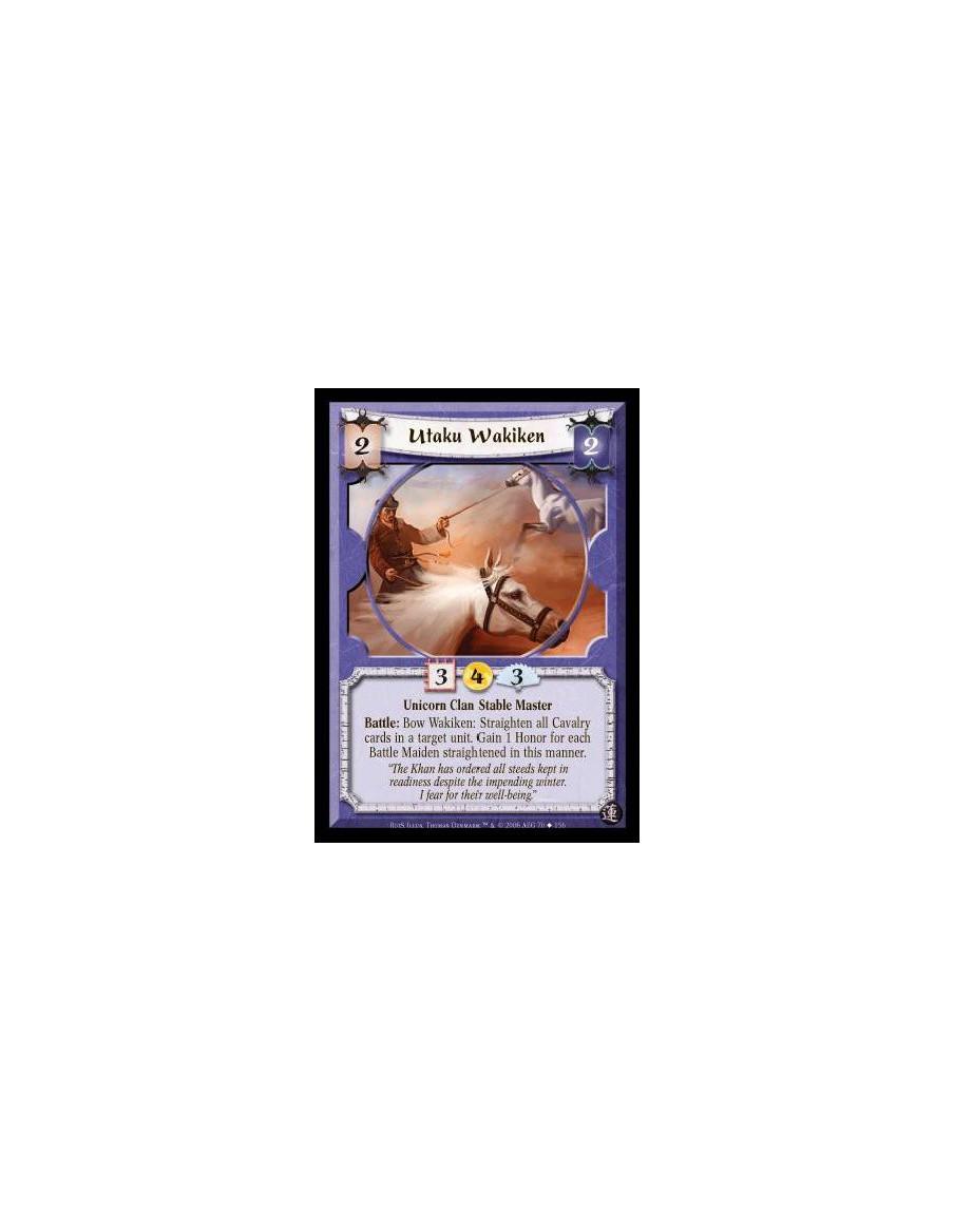 Utaku Wakiken  - Unicorn Clan Stable Master. Battle: Bow Wakiken: Straighten all Cavalry cards in a target unit. Gain 1 Honor fo