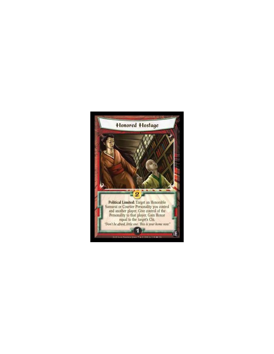 Honored Hostage  - Political Limited: Target an Honorable Samurai or Courtier Personality you control and another player. Give c