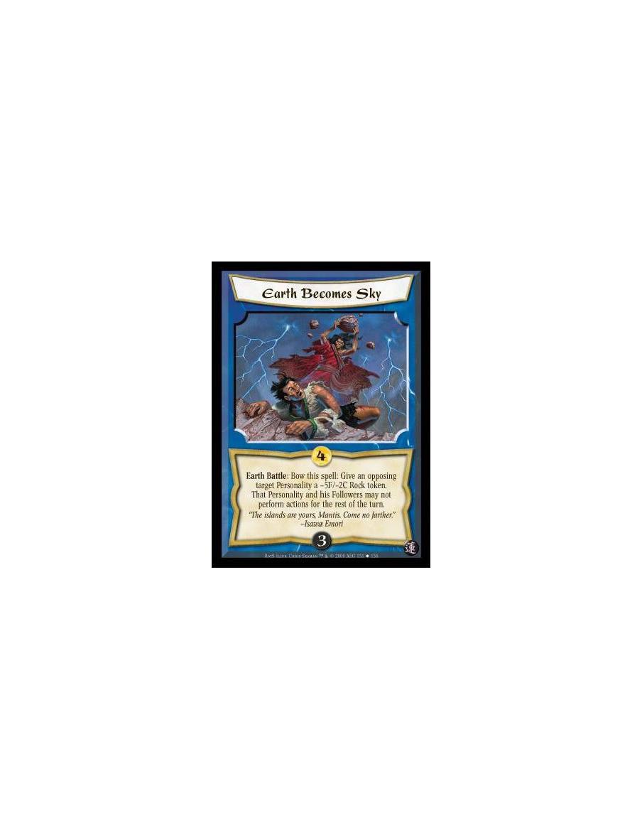 Earth Becomes Sky  - Earth Battle: Bow this Spell: Give a target Personality opposing this unit a -5F/-2C Rock token. Cards in h