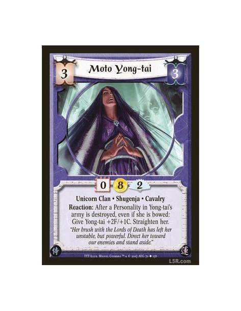 Moto Yong-tai  - Unicorn Clan · Shugenja · Cavalry. Reaction: After a Personality in Yong-tai's army is destroyed, even if she i