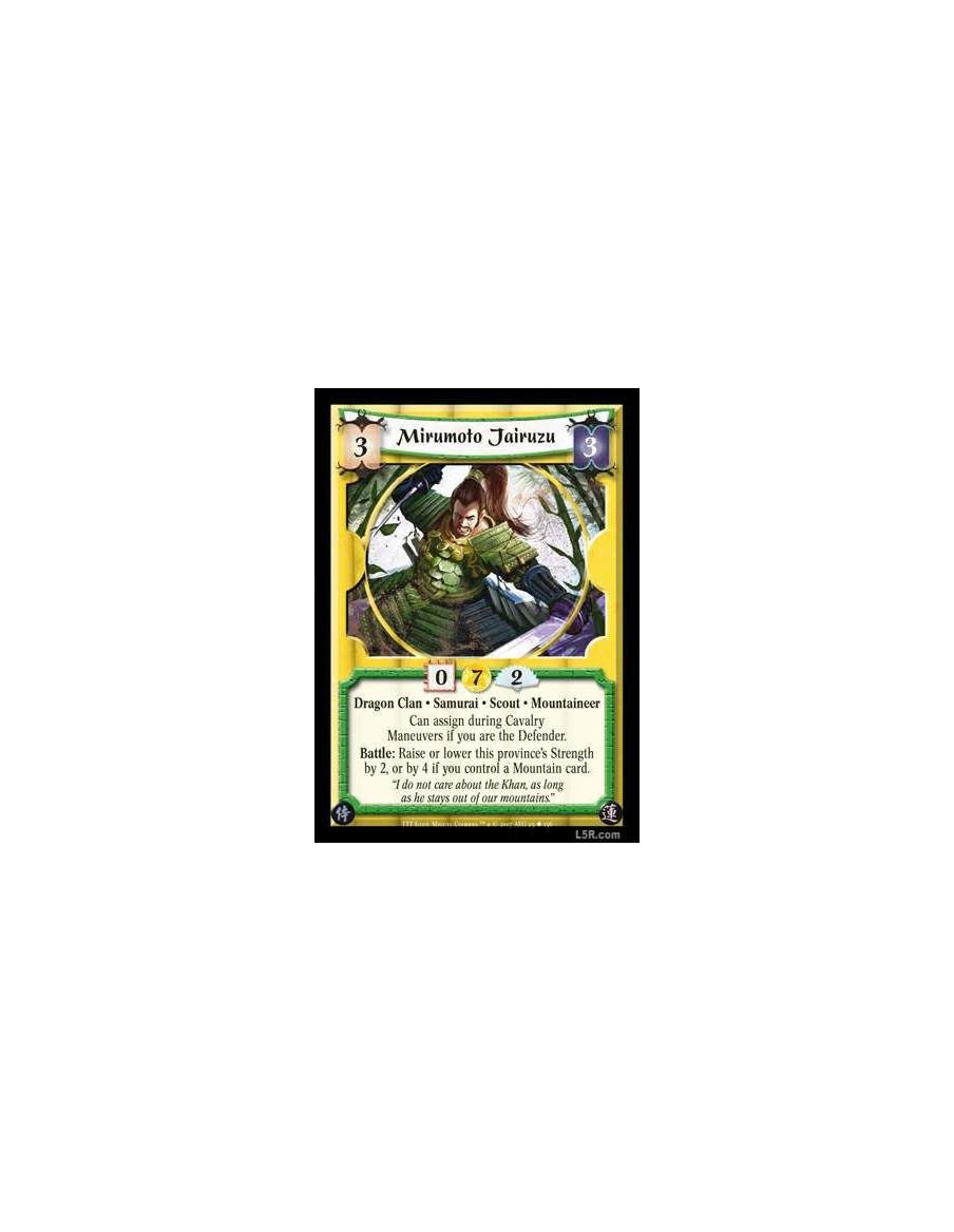 Mirumoto Jairuzu  - Dragon Clan · Samurai · Scout · Mountaineer. Can assign during Cavalry Maneuvers if you are the Defender. Ba