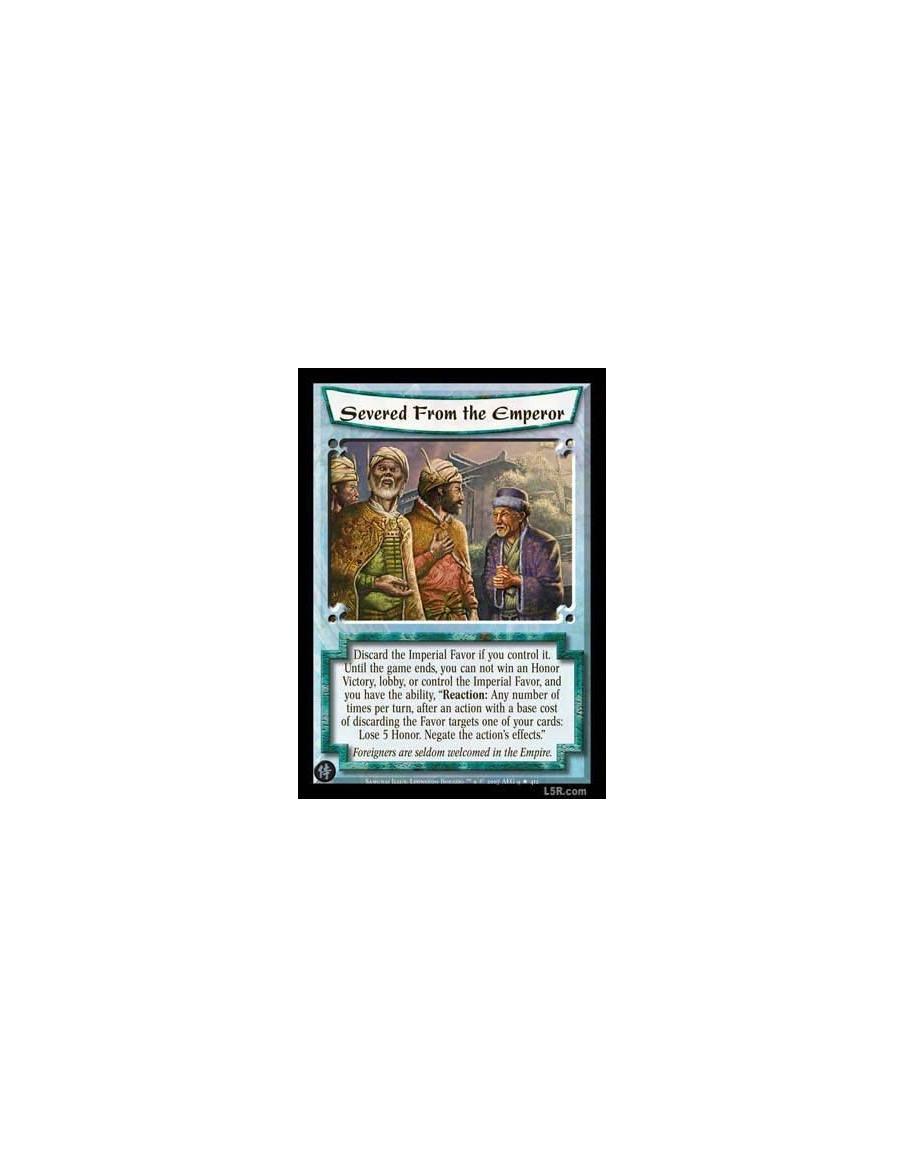 Severed from the Emperor  - Discard the Imperial Favor if you control it. Until the game ends, you can not win an Honor Victory,