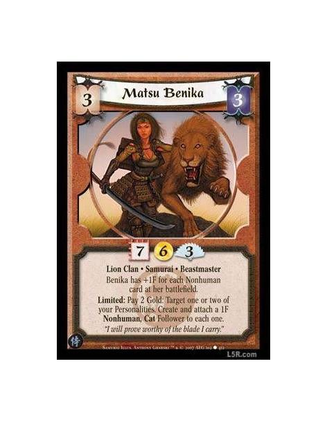 Matsu Benika  - Lion Clan · Samurai · Beastmaster. Matsu Benika has +1F for each Nonhuman card at her battlefield. Limited: Pay