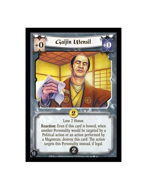 Gaijin Utensil  - Lose 2 Honor. Reaction: Even if this card is bowed, when another Personality would be targeted be a Political 