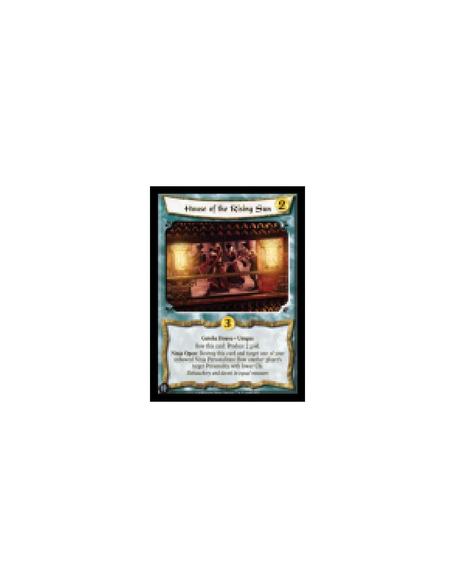 House of the Rising Sun  - Geisha House • Unique  Bow this card: Produce 2 gold.  Ninja Open: Destroy this card and target one o